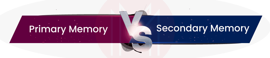 Primary memory vs Secondary memory